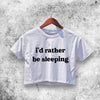 Rather Be Sleeping Crop Top Funny Quote Shirt Aesthetic Y2K Shirt - WorldWideShirt