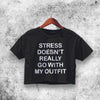 Stress Doesn't Really Go With My Outfit Crop Top Quote Shirt Aesthetic Y2K Shirt - WorldWideShirt
