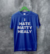 The 1975 Merch I Hate Matty Healy T Shirt The 1975 Shirt - WorldWideShirt