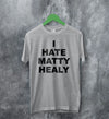 The 1975 Merch I Hate Matty Healy T Shirt The 1975 Shirt - WorldWideShirt