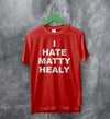 The 1975 Merch I Hate Matty Healy T Shirt The 1975 Shirt - WorldWideShirt