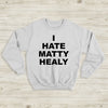 The 1975 Sweatshirt I Hate Matty Healy Crewneck The 1975 Merch - WorldWideShirt