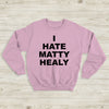 The 1975 Sweatshirt I Hate Matty Healy Crewneck The 1975 Merch - WorldWideShirt