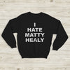 The 1975 Sweatshirt I Hate Matty Healy Crewneck The 1975 Merch - WorldWideShirt