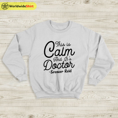 This Is Calm And It's Doctor Sweatshirt Matthew Gray Gubler T-Shirt TV Show Shirt - WorldWideShirt