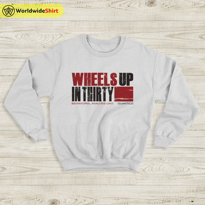 Wheels Up In Thirty Sweatshirt Criminal Minds Shirt TV Show Shirt - WorldWideShirt