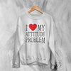 Y2K Sweatshirt Attitude Problem Sweater Statement Girly Merch Gift for Girl - WorldWideShirt