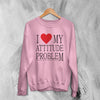 Y2K Sweatshirt Attitude Problem Sweater Statement Girly Merch Gift for Girl - WorldWideShirt