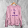 Y2K Sweatshirt I Am So A Virgin Sweater Girly Merch Gift For Girl Friend - WorldWideShirt