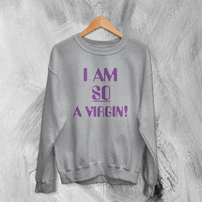 Y2K Sweatshirt I Am So A Virgin Sweater Girly Merch Gift For Girl Friend - WorldWideShirt