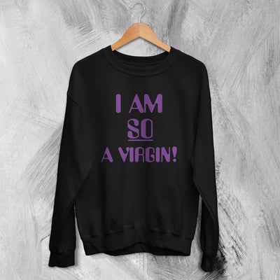 Y2K Sweatshirt I Am So A Virgin Sweater Girly Merch Gift For Girl Friend - WorldWideShirt