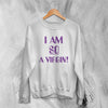 Y2K Sweatshirt I Am So A Virgin Sweater Girly Merch Gift For Girl Friend - WorldWideShirt