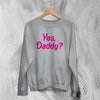 Y2K Sweatshirt Yes Daddy Sweater Baby Girl Merch Gift for Girl - WorldWideShirt