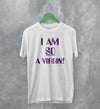 Y2K T-Shirt I Am So A Virgin Shirt Girly Merch Gift For Girl Friend - WorldWideShirt