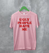 Y2K T-Shirt Ugly People Hate Me Shirt Girly Merch Gift for Girl - WorldWideShirt