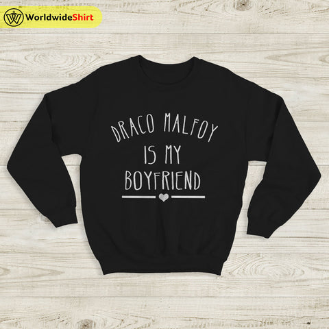 Draco Malfoy Is My Boyfriend Sweatshirt Harry Potter Shirt