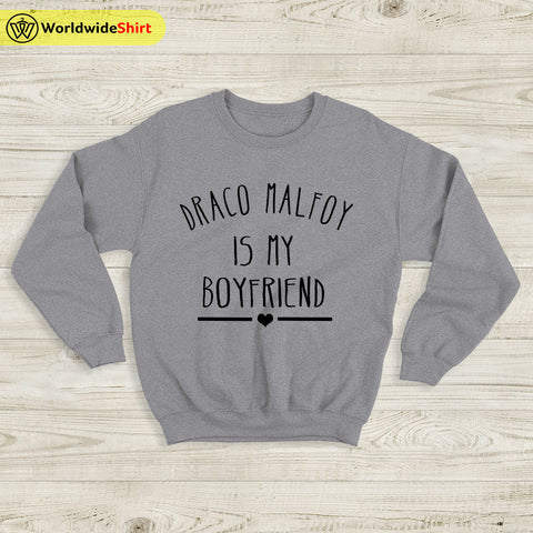 Draco Malfoy Is My Boyfriend Sweatshirt Harry Potter Shirt