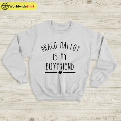 Draco Malfoy Is My Boyfriend Sweatshirt Harry Potter Shirt