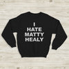 The 1975 Sweatshirt I Hate Matty Healy Crewneck The 1975 Merch